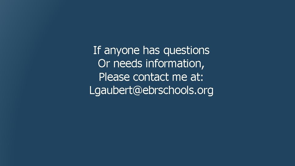If anyone has questions Or needs information, Please contact me at: Lgaubert@ebrschools. org 
