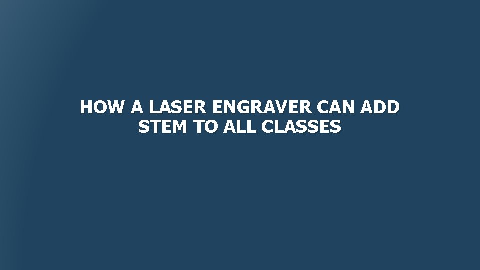 HOW A LASER ENGRAVER CAN ADD STEM TO ALL CLASSES 