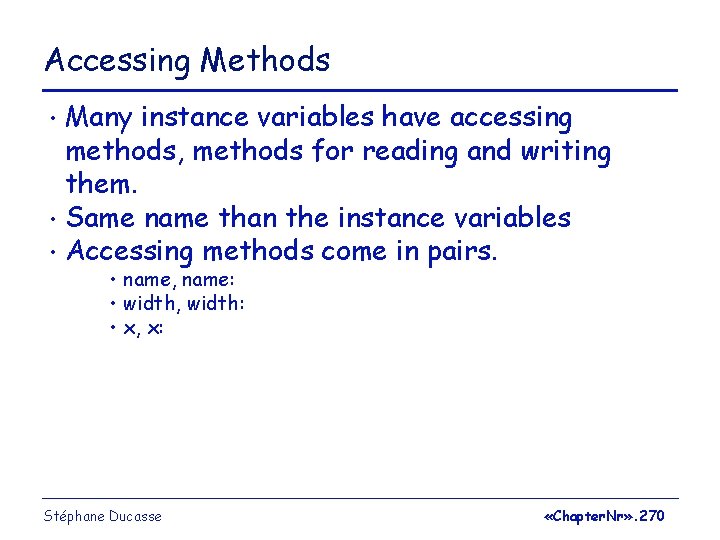 Accessing Methods Many instance variables have accessing methods, methods for reading and writing them.