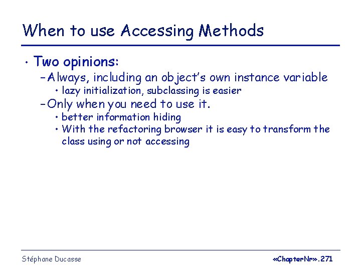 When to use Accessing Methods • Two opinions: – Always, including an object’s own