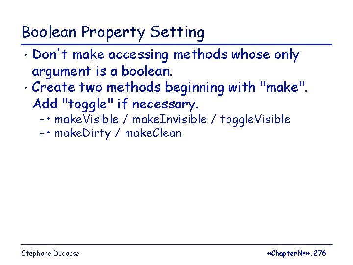 Boolean Property Setting Don't make accessing methods whose only argument is a boolean. •