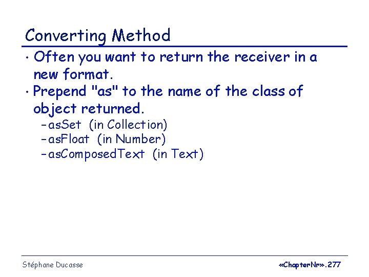 Converting Method Often you want to return the receiver in a new format. •