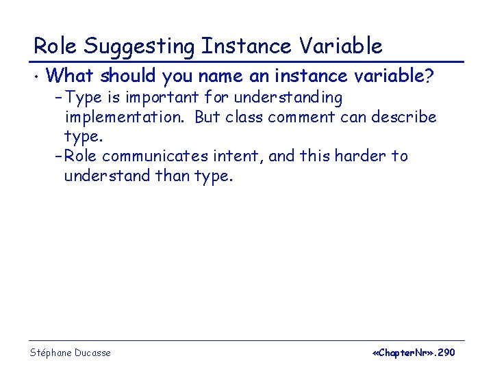 Role Suggesting Instance Variable • What should you name an instance variable? – Type