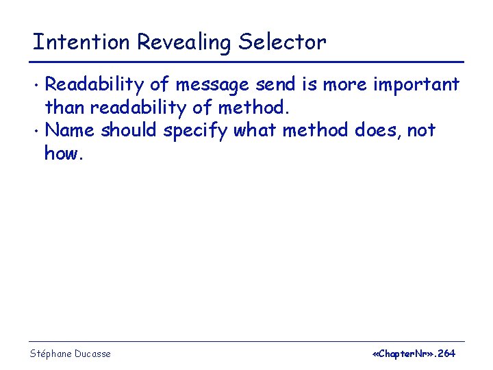 Intention Revealing Selector Readability of message send is more important than readability of method.