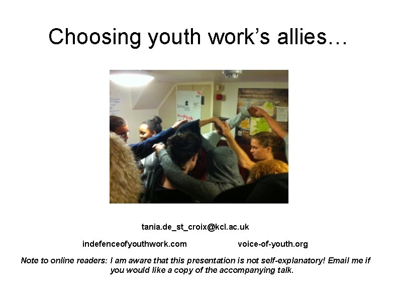 Choosing youth work’s allies… tania. de_st_croix@kcl. ac. uk indefenceofyouthwork. com voice-of-youth. org Note to