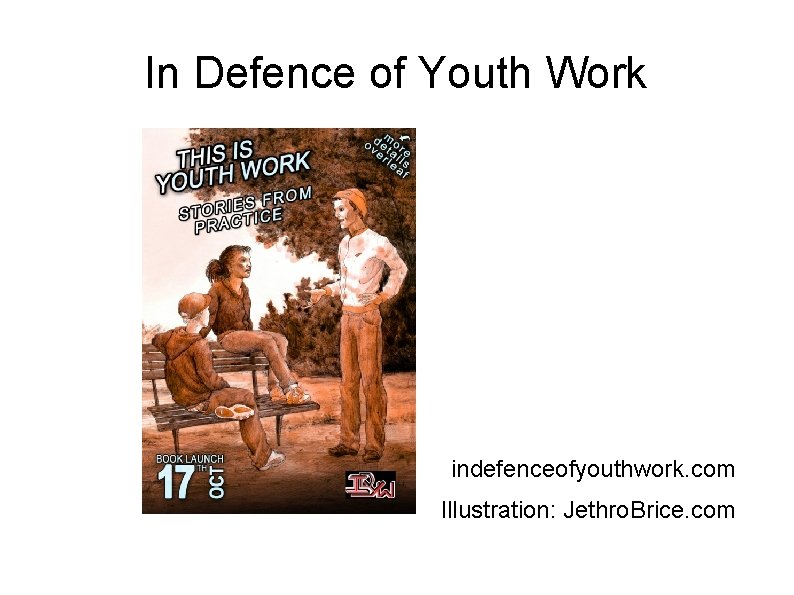 In Defence of Youth Work indefenceofyouthwork. com Illustration: Jethro. Brice. com 