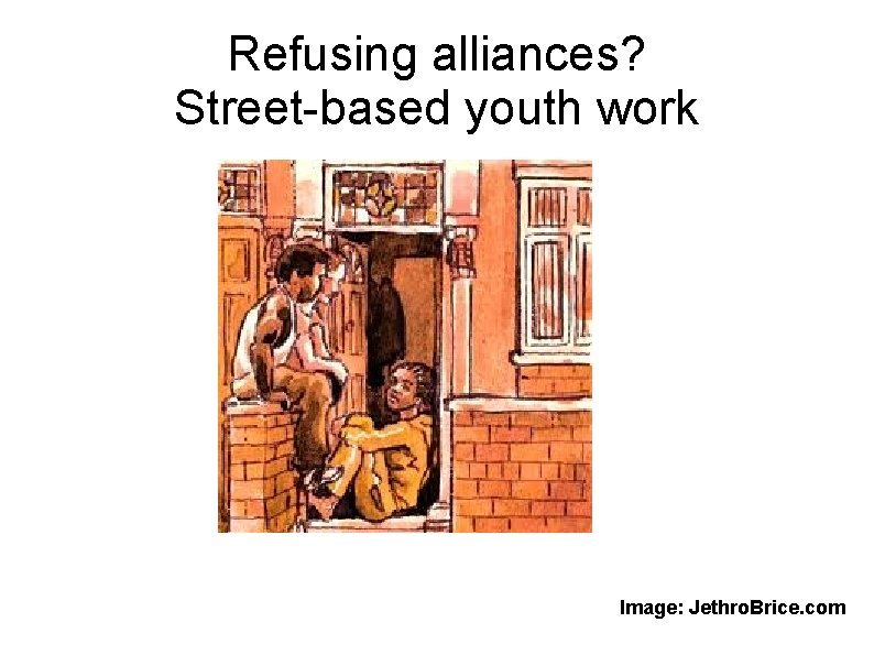 Refusing alliances? Street-based youth work Image: Jethro. Brice. com 