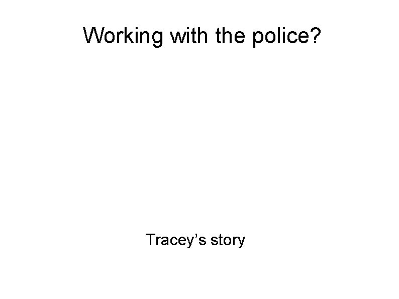 Working with the police? Tracey’s story 