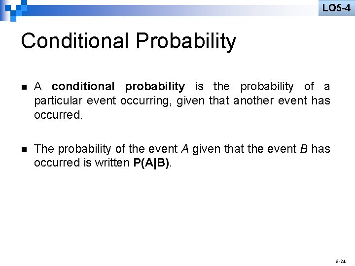 LO 5 -4 Conditional Probability n A conditional probability is the probability of a
