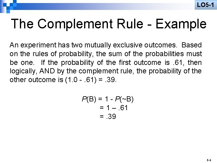 LO 5 -1 The Complement Rule - Example An experiment has two mutually exclusive