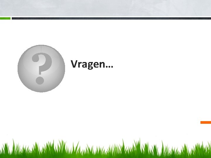 ? Vragen… 