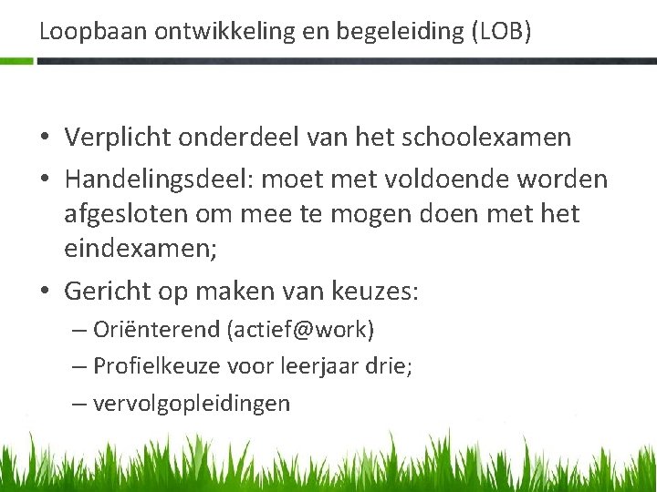 Loopbaan ontwikkeling en begeleiding (LOB) • Verplicht onderdeel van het schoolexamen • Handelingsdeel: moet