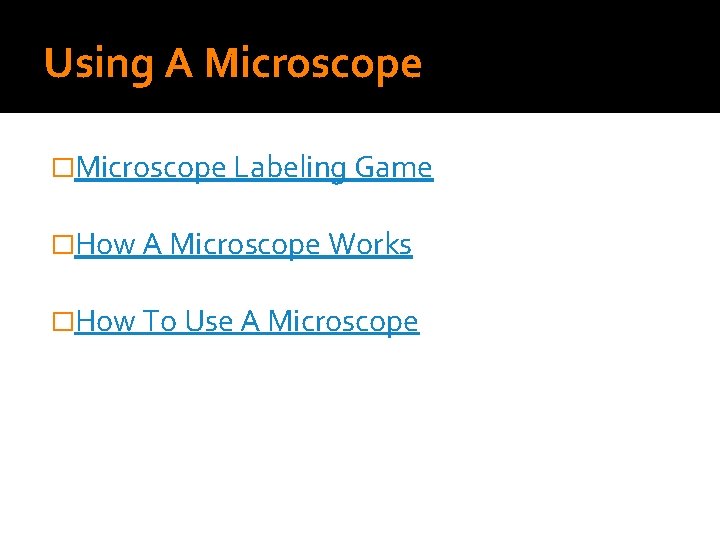 Using A Microscope �Microscope Labeling Game �How A Microscope Works �How To Use A