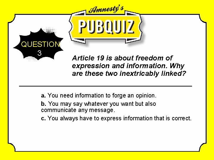 QUESTION 3 Article 19 is about freedom of expression and information. Why are these