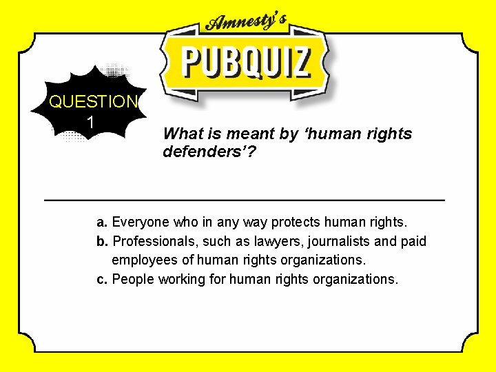 QUESTION 1 What is meant by ‘human rights defenders’? a. Everyone who in any