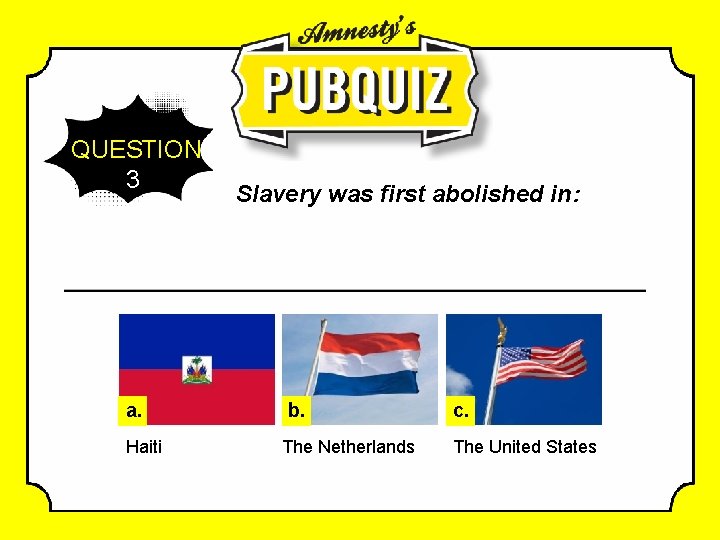 QUESTION 3 a. Haiti Slavery was first abolished in: b. The Netherlands c. The