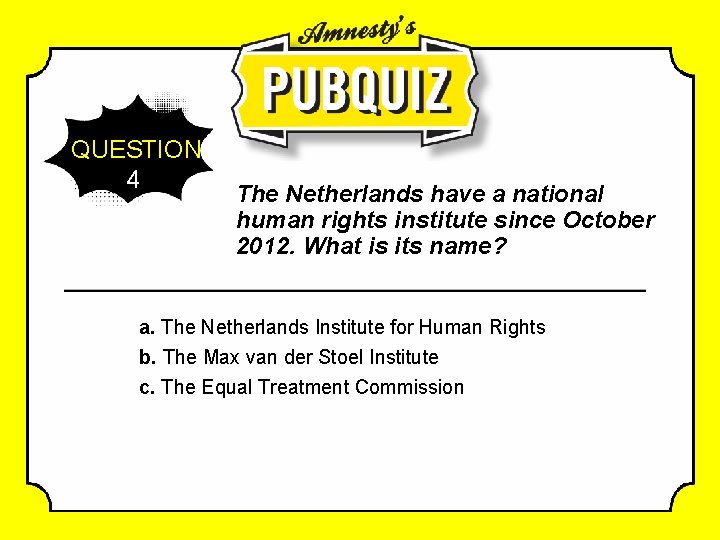 QUESTION 4 The Netherlands have a national human rights institute since October 2012. What