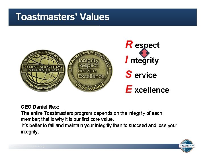 Toastmasters’ Values R espect I ntegrity S ervice E xcellence CEO Daniel Rex: The