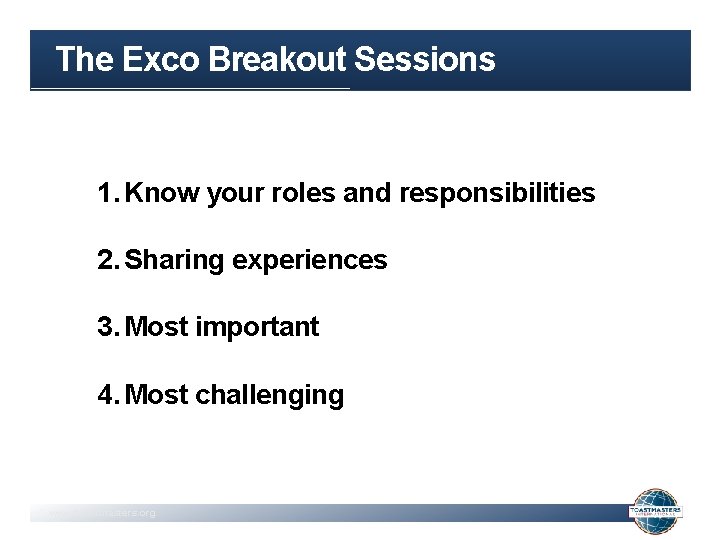 The Exco Breakout Sessions 1. Know your roles and responsibilities 2. Sharing experiences 3.