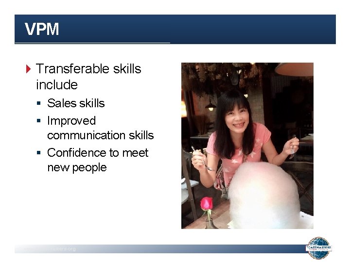 VPM Transferable skills include § Sales skills § Improved communication skills § Confidence to