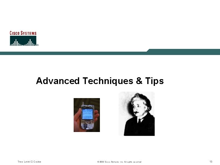Advanced Techniques & Tips Treo Level 2 Couse © 2005 Cisco Systems, Inc. All