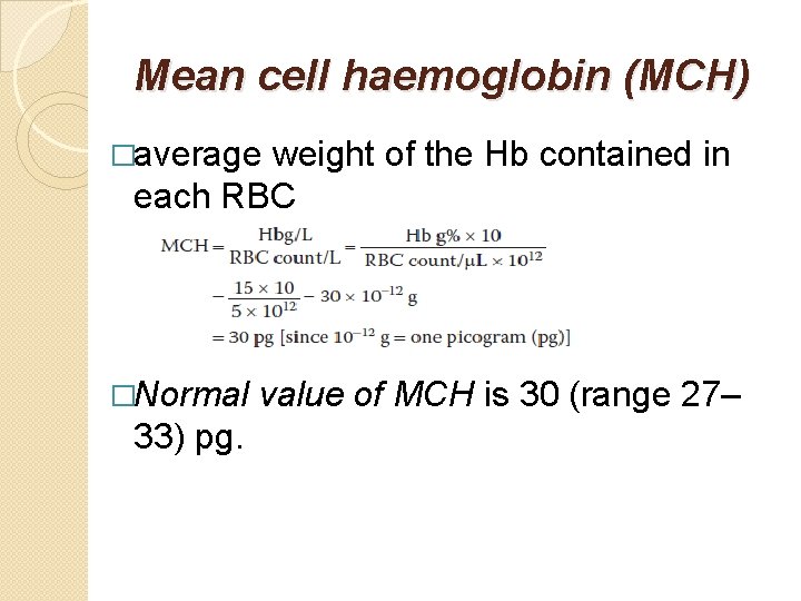 Mean cell haemoglobin (MCH) �average weight of the Hb contained in each RBC �Normal