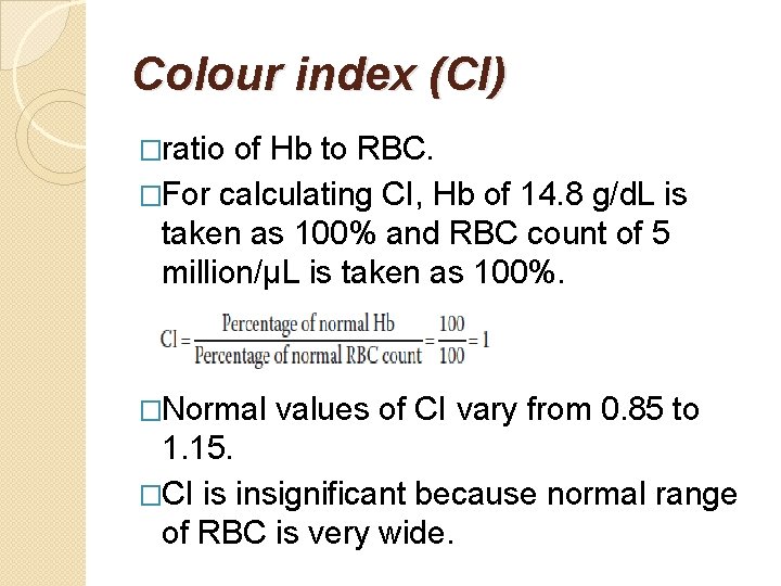 Colour index (CI) �ratio of Hb to RBC. �For calculating CI, Hb of 14.