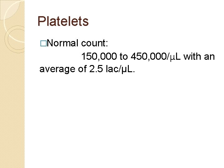 Platelets �Normal count: 150, 000 to 450, 000/μL with an average of 2. 5