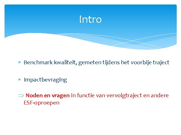 Intro Benchmark kwaliteit, gemeten tijdens het voorbije traject Impactbevraging Þ Noden en vragen in