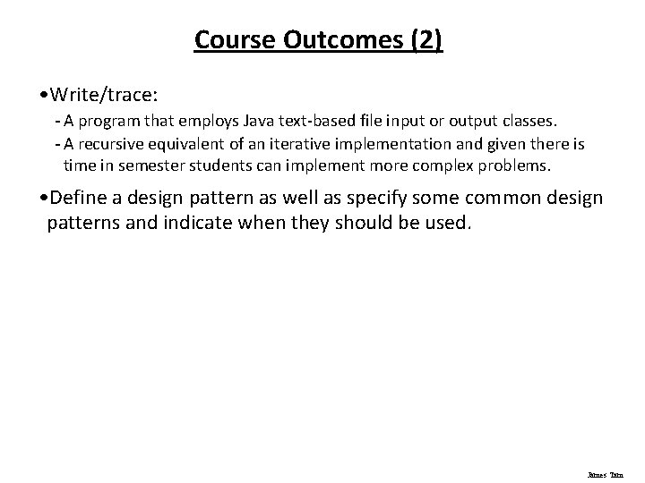 Course Outcomes (2) • Write/trace: - A program that employs Java text-based file input