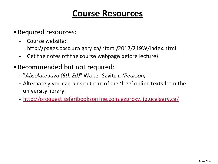 Course Resources • Required resources: - Course website: http: //pages. cpsc. ucalgary. ca/~tamj/2017/219 W/index.