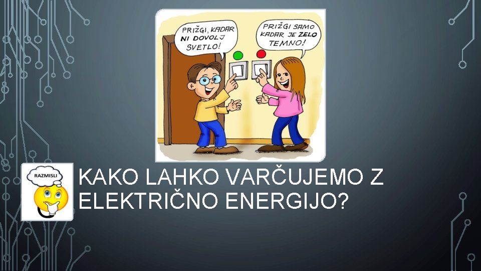 KAKO LAHKO VARČUJEMO Z ELEKTRIČNO ENERGIJO? 