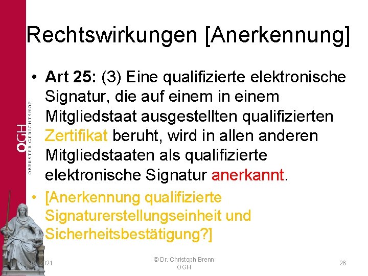 Rechtswirkungen [Anerkennung] • Art 25: (3) Eine qualifizierte elektronische Signatur, die auf einem in