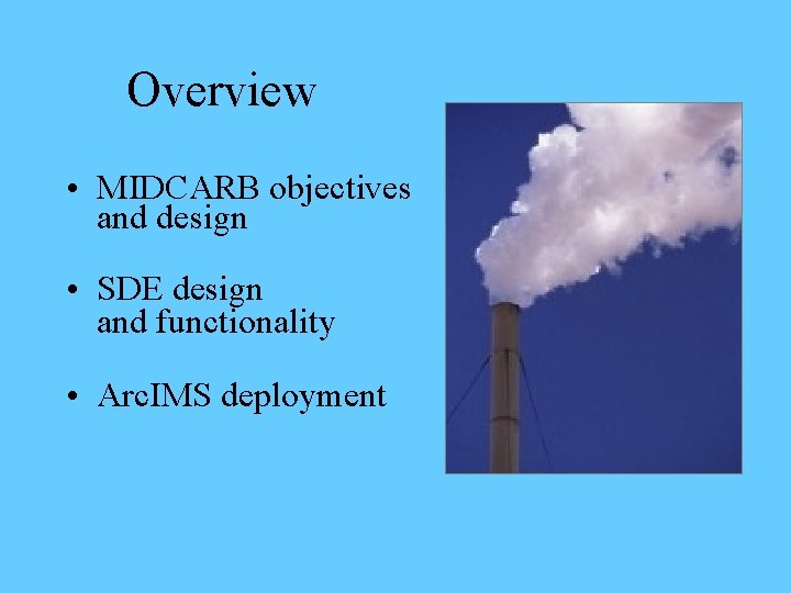 Overview • MIDCARB objectives and design • SDE design and functionality • Arc. IMS