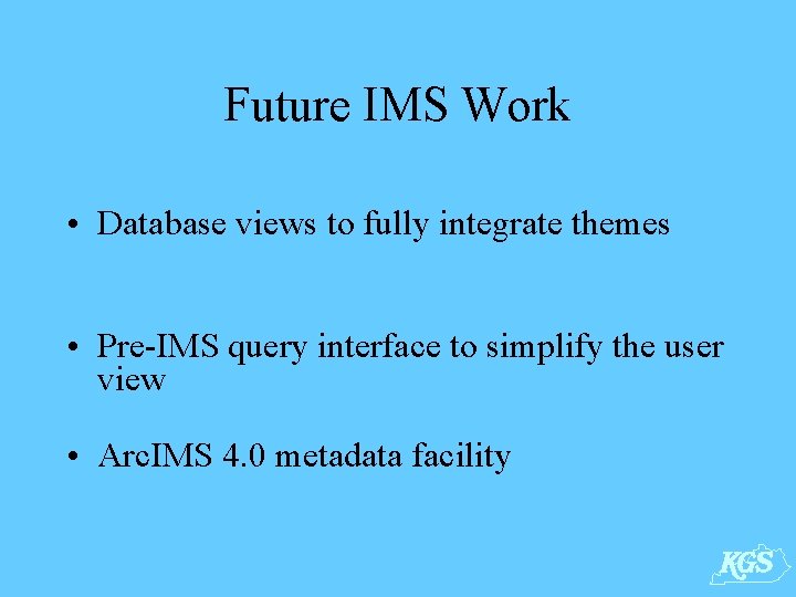 Future IMS Work • Database views to fully integrate themes • Pre-IMS query interface