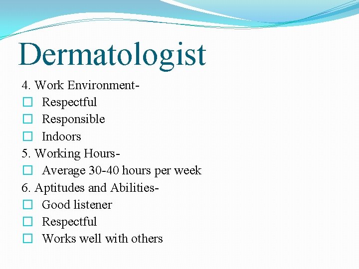 Dermatologist 4. Work Environment� Respectful � Responsible � Indoors 5. Working Hours� Average 30