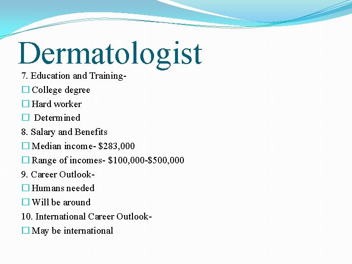 Dermatologist 7. Education and Training� College degree � Hard worker � Determined 8. Salary