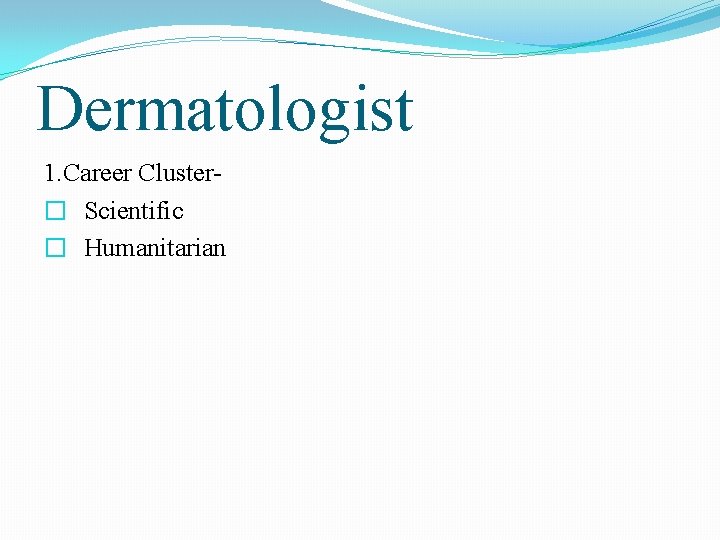 Dermatologist 1. Career Cluster� Scientific � Humanitarian 