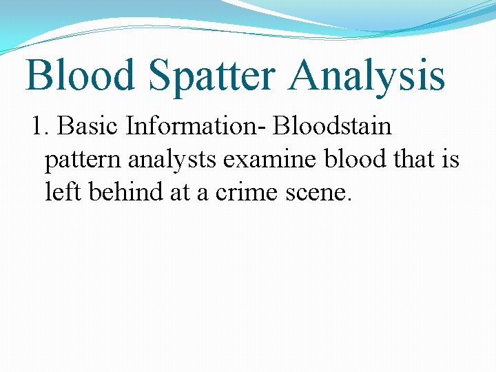 Blood Spatter Analysis 1. Basic Information- Bloodstain pattern analysts examine blood that is left