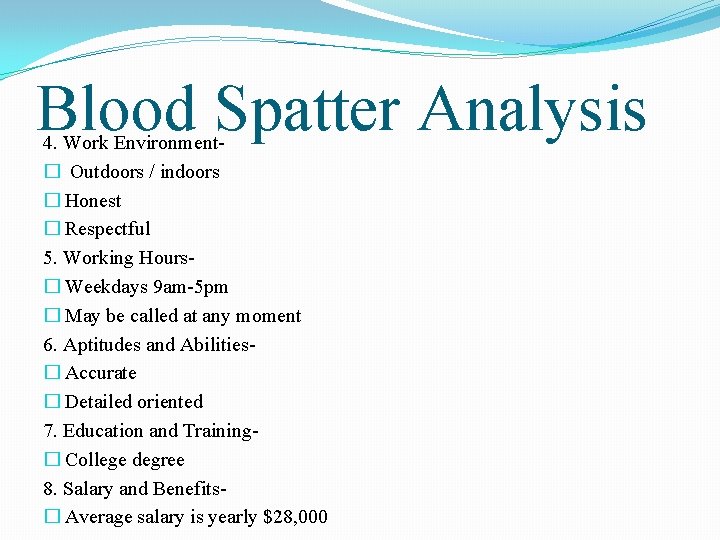 Blood Spatter Analysis 4. Work Environment� Outdoors / indoors � Honest � Respectful 5.