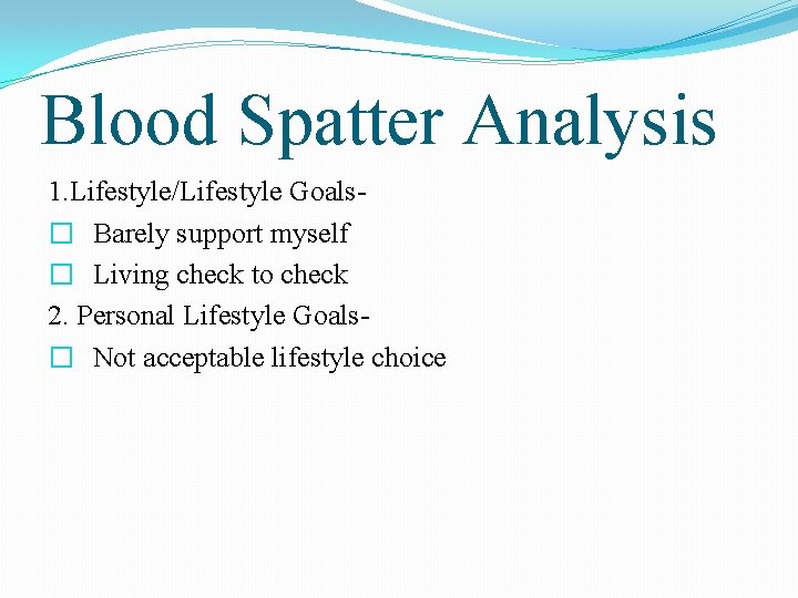 Blood Spatter Analysis 1. Lifestyle/Lifestyle Goals� Barely support myself � Living check to check