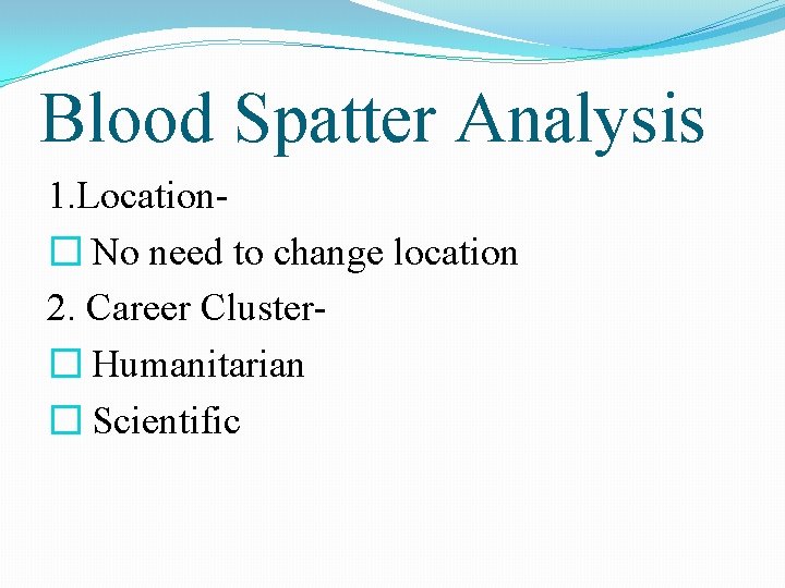 Blood Spatter Analysis 1. Location� No need to change location 2. Career Cluster� Humanitarian