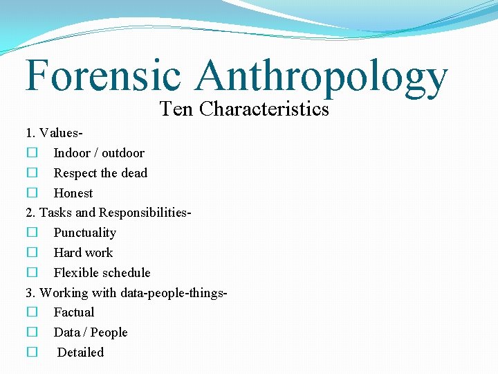 Forensic Anthropology Ten Characteristics 1. Values� Indoor / outdoor � Respect the dead �