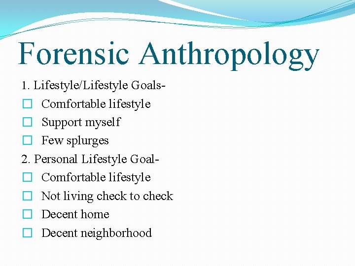 Forensic Anthropology 1. Lifestyle/Lifestyle Goals- � Comfortable lifestyle � Support myself � Few splurges