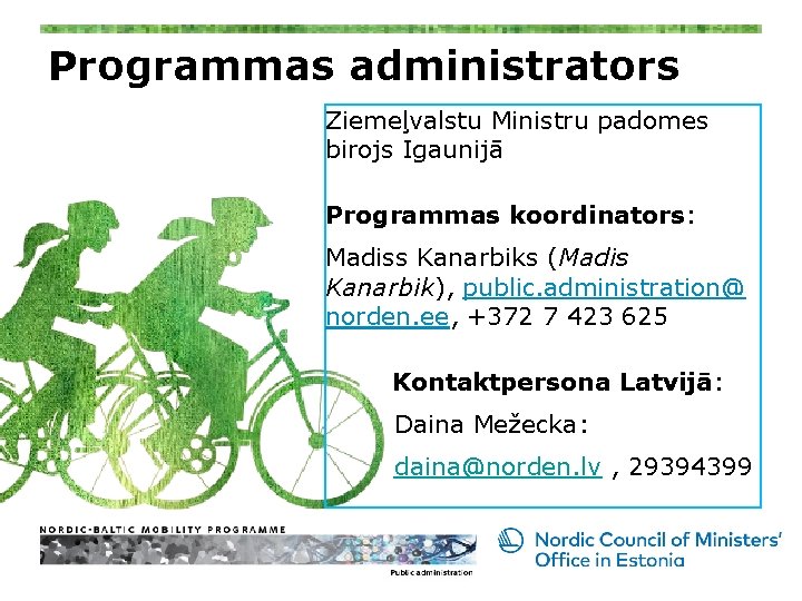 Programmas administrators Ziemeļvalstu Ministru padomes birojs Igaunijā Programmas koordinators: Madiss Kanarbiks (Madis Kanarbik), public.