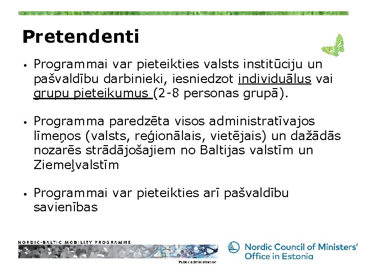 Pretendenti • • • Programmai var pieteikties valsts institūciju un pašvaldību darbinieki, iesniedzot individuālus