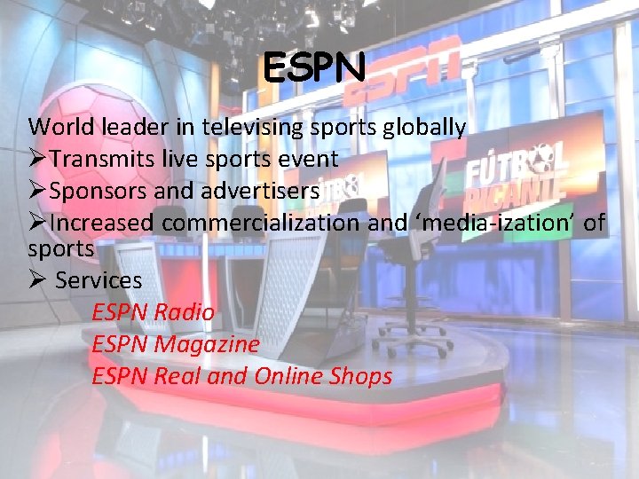 ESPN World leader in televising sports globally ØTransmits live sports event ØSponsors and advertisers