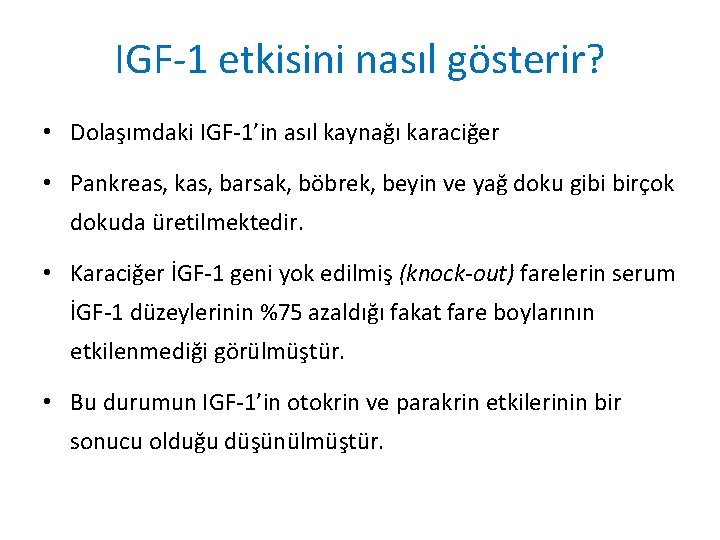 IGF-1 etkisini nasıl gösterir? • Dolaşımdaki IGF-1’in asıl kaynağı karaciğer • Pankreas, kas, barsak,