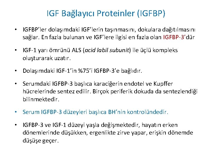 IGF Bağlayıcı Proteinler (IGFBP) • IGFBP’ler dolaşımdaki IGF’lerin taşınmasını, dokulara dağıtılmasını sağlar. En fazla