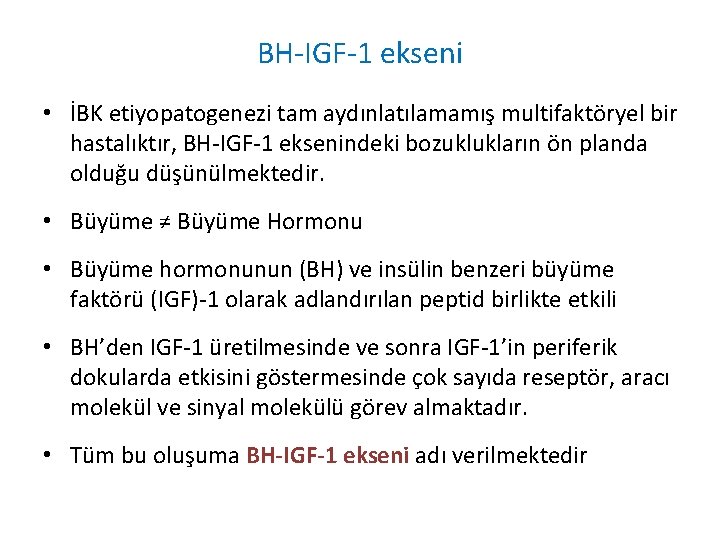 BH-IGF-1 ekseni • İBK etiyopatogenezi tam aydınlatılamamış multifaktöryel bir hastalıktır, BH-IGF-1 eksenindeki bozuklukların ön
